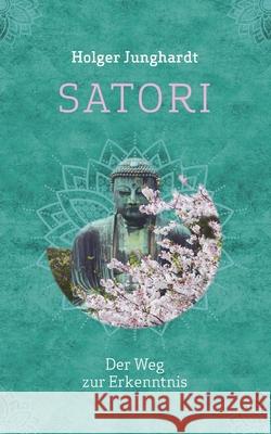 Satori: Der Weg zur Erkenntnis Holger Junghardt 9783755775263 Books on Demand