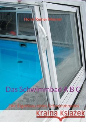 Das Schwimmbad A B C: Der Eigenbau eines Schwimmbades Horst Reiner Menzel 9783755776239
