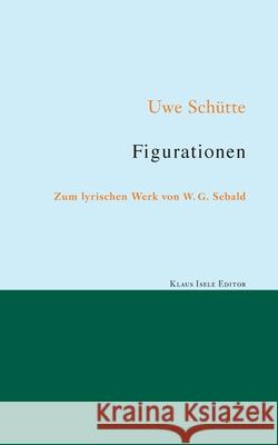 Figurationen: Zum lyrischen Werk von W. G. Sebald Sch 9783755776574 Books on Demand