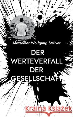 Der Werteverfall der Gesellschaft: Philosophische Abhandlung Str 9783755777069 Books on Demand