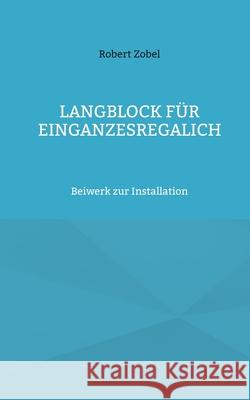 Langblock für EinGanzesRegalIch: Beiwerk zur Installation Zobel, Robert 9783755777489 Books on Demand