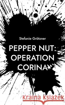 Pepper Nut: Operation Corina Stefanie Grötzner 9783755777533 Books on Demand