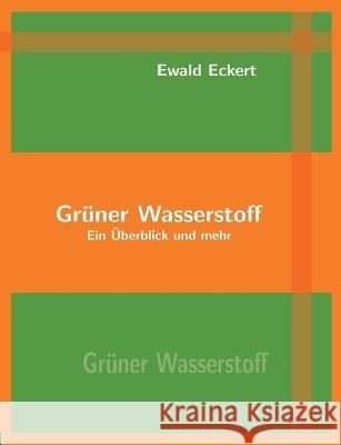 Grüner Wasserstoff: Ein Überblick und mehr Ewald Eckert 9783755777748