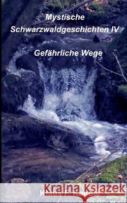 Mystische Schwarzwaldgeschichten IV: Gefährliche Wege Klaus Kandel 9783755777830