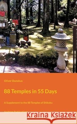 88 Temples in 55 Days: A Supplement to the 88 Temples of Shikoku Oliver Dunskus 9783755778189 Books on Demand