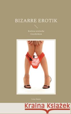 Bizarre Erotik: Kuriose erotische Geschichten Lisa Stern 9783755778363 Books on Demand
