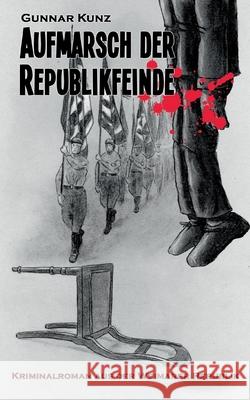 Aufmarsch der Republikfeinde: Kriminalroman aus der Weimarer Republik Gunnar Kunz 9783755779605 Books on Demand