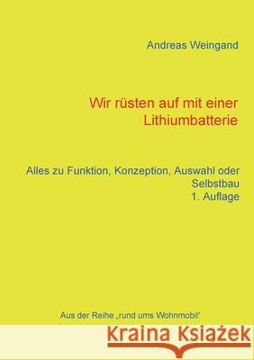 Wir rüsten auf mit einer Lithiumbatterie: Alles zu Funktion, Konzeption, Auswahl und Selbstbau Andreas Weingand 9783755779803 Books on Demand