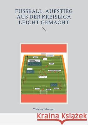 Fußball: Aufstieg aus der Kreisliga leicht gemacht Wolfgang Schnepper 9783755780427 Books on Demand