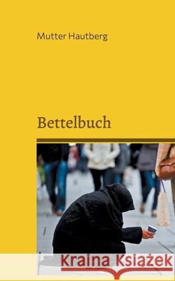 Bettelbuch: Lesen Sie und spenden Sie bitte! Mutter Hautberg 9783755780908 Books on Demand