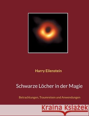 Schwarze Löcher in der Magie: Betrachtungen, Traumreisen und Anwendungen Harry Eilenstein 9783755781028 Books on Demand