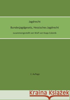 Jagdrecht Bundesjagdgesetz, Hessisches Jagdrecht (2. Auflage) Wolf Von Kopp-Colomb 9783755781905 Books on Demand