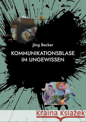 Kommunikationsblase im Ungewissen: Die Kunst, die Zeichen der Zeit zu lesen J Becker 9783755782667 Books on Demand
