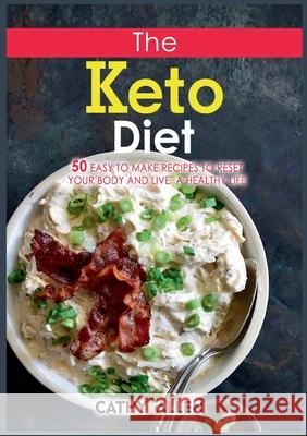 The Keto Diet: 50 Easy To Make Recipes to Reset Your Body and Live a Healthy Life Cathy Allen 9783755784562 Books on Demand