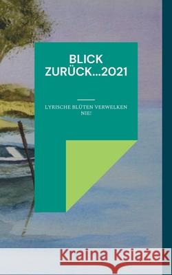 Blick zurück...2021: Lyrische Blüten verwelken nie! Rosarius, Bernd 9783755785170