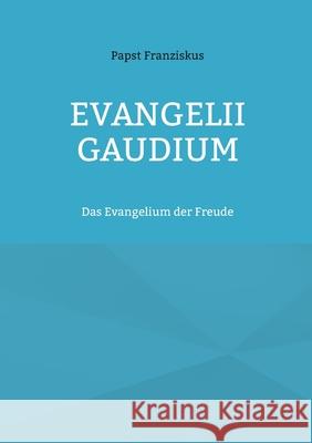 Evangelii Gaudium: Das Evangelium der Freude Papst Franziskus Hans-J 9783755785217 Books on Demand