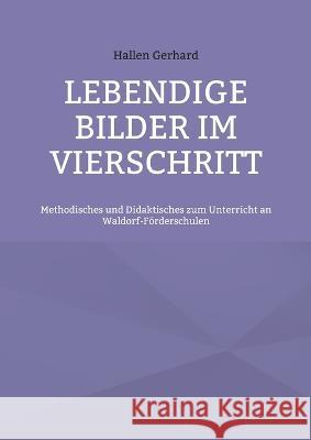 Lebendige Bilder im Vierschritt: Methodisches und Didaktisches zum Unterricht an Waldorf-Förderschulen Hallen Gerhard 9783755791553