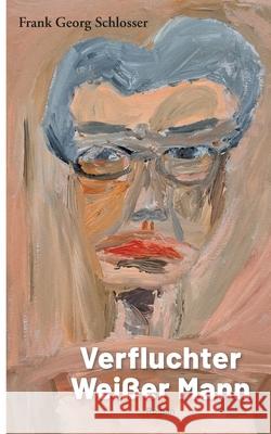 Verfluchter Weißer Mann Schlosser, Frank Georg 9783755792048 Books on Demand