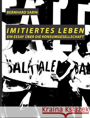 Imitiertes Leben: Ein Essay über die Konsumgesellschaft Sarin, Bernhard 9783755792635