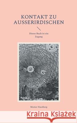 Kontakt zu Außerirdischen: Dieses Buch ist ein Zugang Hautberg, Mutter 9783755795186 Books on Demand