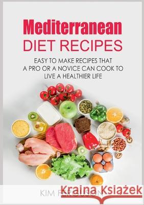 Mediterranean Diet Recipes: Easy to Make Recipes That a Pro or a Novice Can Cook To Live a Healthier Life Kim Ferguson 9783755795254 Books on Demand