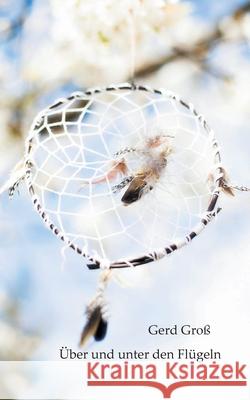 Über und unter den Flügeln Groß, Gerd 9783755795582
