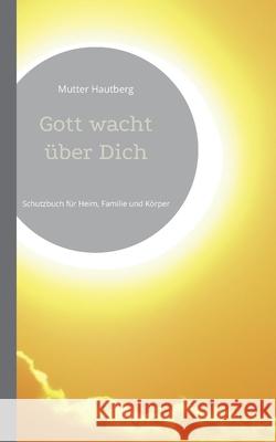 Gott wacht über Dich: Schutzbuch für Heim, Familie und Körper Mutter Hautberg 9783755796336 Books on Demand