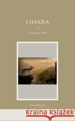 Chakka: Ein einsamer Wolf Silvia Wobschall 9783755796848 Books on Demand