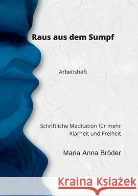 Raus aus dem Sumpf: Schriftliche Meditation für mehr Klarheit und Freiheit. Arbeitsheft Bröder, Maria Anna 9783755797067 Books on Demand