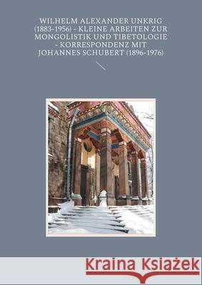 Wilhelm Alexander Unkrig (1883-1956) - Kleine Arbeiten zur Mongolistik und Tibetologie.: Korrespondenz mit Johannes Schubert (1896-1976) Hartmut Walravens, Manfred Taube 9783755797081 Books on Demand