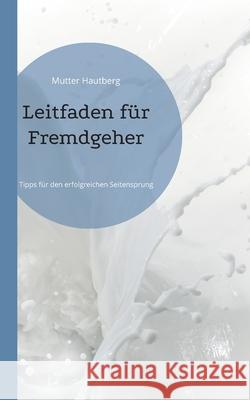 Leitfaden für Fremdgeher: Tipps für den erfolgreichen Seitensprung Mutter Hautberg 9783755797357 Books on Demand