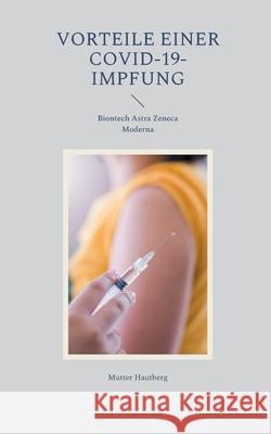 Vorteile einer Covid-19-Impfung: Biontech Astra Zeneca Moderna Mutter Hautberg 9783755798965 Books on Demand