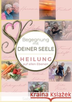 Begegnung mit Deiner Seele: Heilung auf allen Ebenen Sabine Kohlhepp 9783755799726 Books on Demand