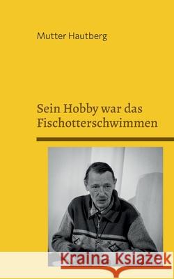 Sein Hobby war das Fischotterschwimmen: 35 Fakten über Dr. Axel Stoll Mutter Hautberg 9783755799832 Books on Demand