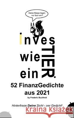 Investier wie ein Tier 52 FinanzGedichte aus 2021 by Frederic Buchheit: Hinterfrage Deine Sicht - per Gedicht Frederic Buchheit 9783755799863 Books on Demand