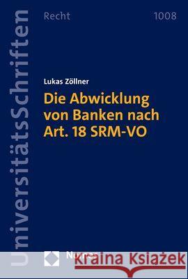 Die Abwicklung von Banken nach Art. 18 SRM-VO Zöllner, Lukas 9783756000463 Nomos