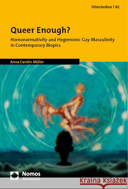 Queer Enough?: Homonormativity and Hegemonic Gay Masculinity in Contemporary Biopics Anna Carolin Muller 9783756005833