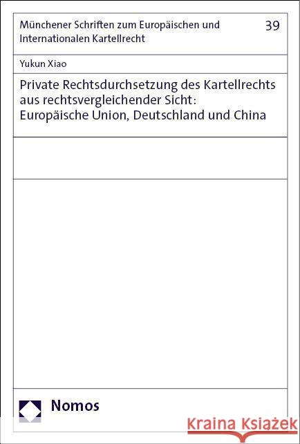 Private Rechtsdurchsetzung des Kartellrechts aus rechtsvergleichender Sicht: Europäische Union, Deutschland und China Xiao, Yukun 9783756006748