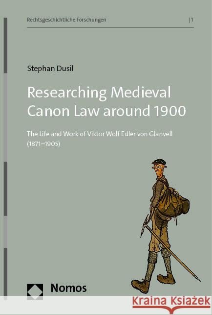 Researching Medieval Canon Law Around 1900: The Life and Work of Viktor Wolf Edler Von Glanvell (1871-1905) Stephan Dusil 9783756011360 Nomos Verlagsgesellschaft