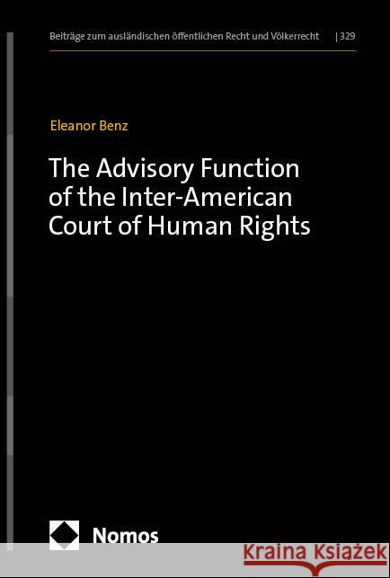 The Advisory Function of the Inter-American Court of Human Rights Eleanor Benz 9783756014439 Nomos Verlagsgesellschaft