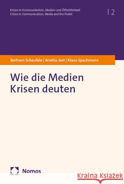 Wie die Medien Krisen deuten Scheufele, Bertram, Jost, Arietta, Spachmann, Klaus 9783756029884