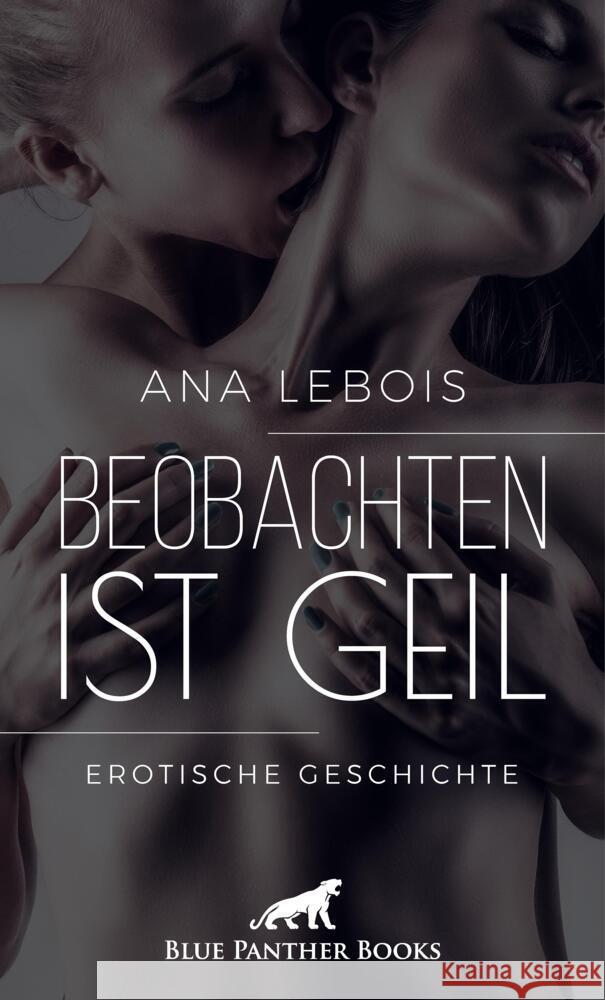 Beobachten ist geil | Erotische Geschichte + 2 weitere Geschichten Lebois, Ana 9783756146475