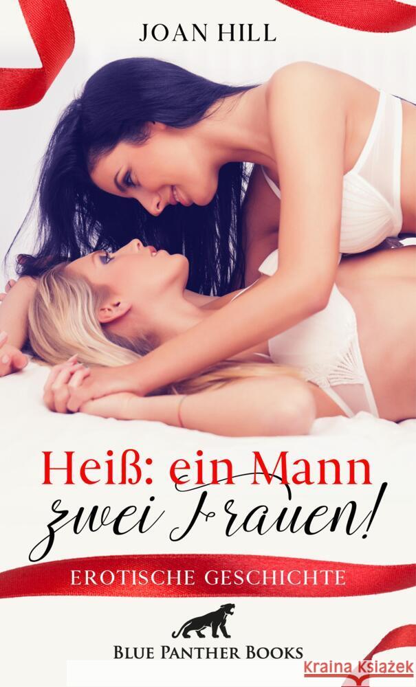 Heiß: ein Mann - zwei Frauen! | Erotische Geschichte + 2 weitere Geschichten Hill, Joan 9783756149278