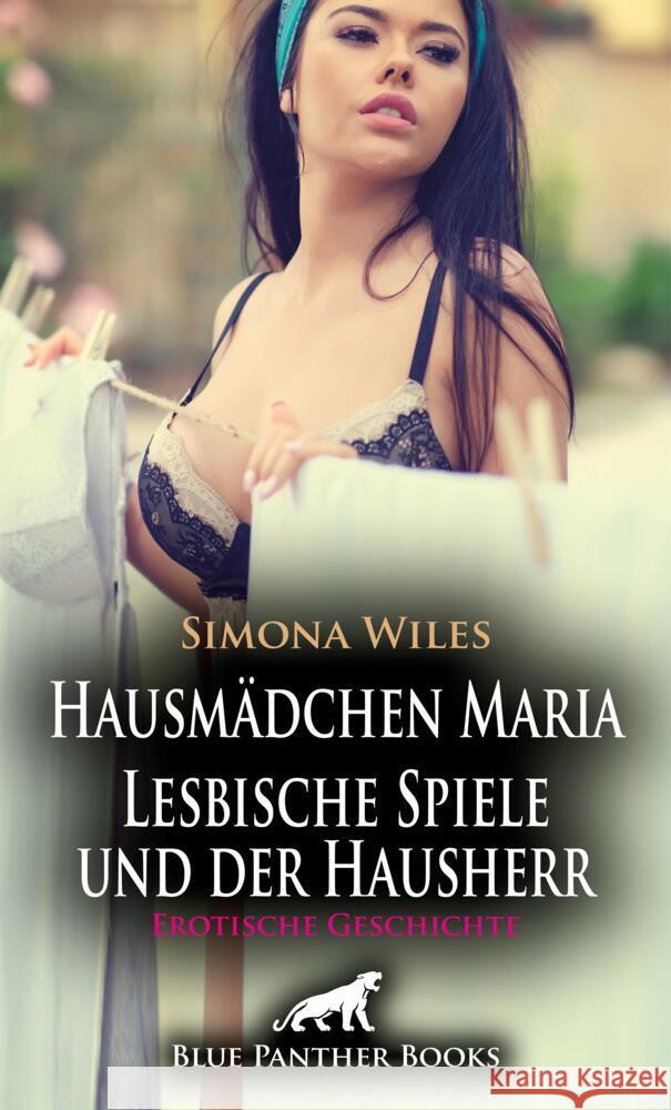 Hausmädchen Maria - Lesbische Spiele und der Hausherr | Erotische Geschichte + 2 weitere Geschichten Wiles, Simona, Murphy, Allyson, Janifer, Julie 9783756153152