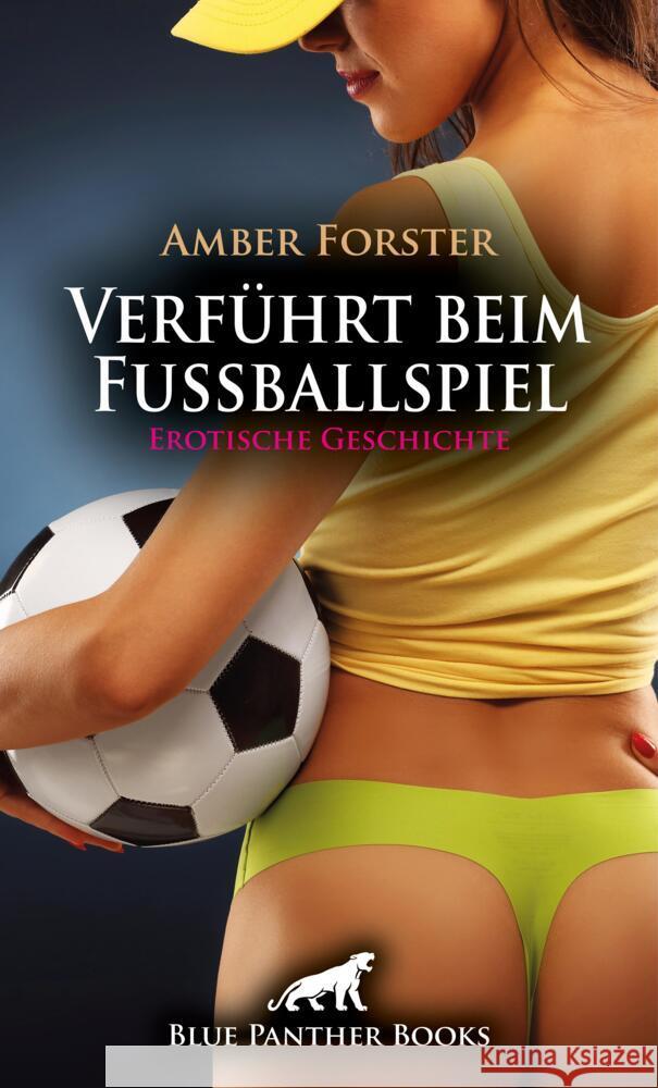 Verführt beim Fußballspiel | Erotische Geschichte + 3 weitere Geschichten Forster, Amber 9783756153299