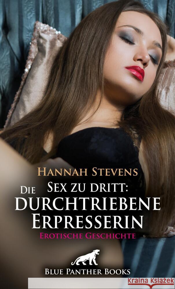 Sex zu dritt: Die durchtriebene Erpresserin | Erotische Geschichte + 2 weitere Geschichten Stevens, Hannah 9783756165568 blue panther books