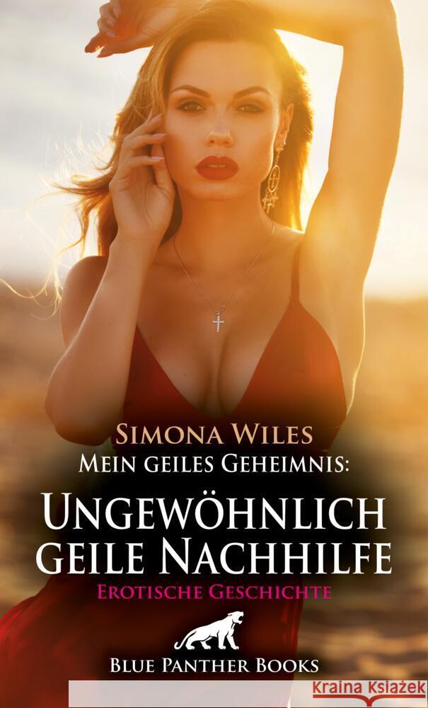 Mein geiles Geheimnis: Ungewöhnlich geile Nachhilfe | Erotische Geschichte + 2 weitere Geschichten Wiles, Simona, Sanders, Jasmine, Love, Kendra 9783756172061