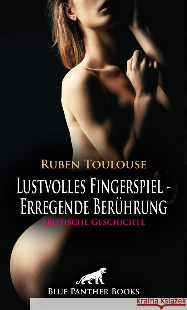 Lustvolles Fingerspiel - Erregende Berührung  | Erotische Geschichte + 4 weitere Geschichten Toulouse, Ruben 9783756196869