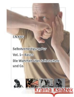 I.N.KAS Selbstverteidigung Pur Vol. 1 Basics: Die Wahrheit über Selbstschutz und Co. Nils Weyand 9783756200108