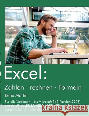 Excel: Zahlen rechnen Formeln: Formeln, Berechnungen und Verkn?pfungen in Excel Rene Martin 9783756200863